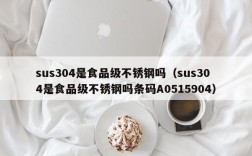 sus304是食品级不锈钢吗（sus304是食品级不锈钢吗条码A0515904）
