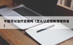 中医可以治疗近视吗（怎么让近视眼慢慢恢复）