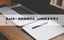 比a4大一点的纸叫什么（a5的纸多大尺寸）