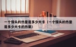 一个馒头的热量是多少大卡（一个馒头的热量是多少大卡的热量）
