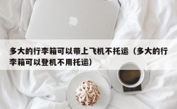 多大的行李箱可以带上飞机不托运（多大的行李箱可以登机不用托运）