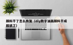 颜料干了怎么恢复（diy数字油画颜料干成胶状了）