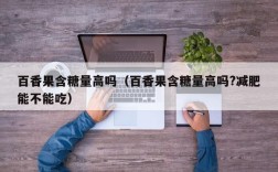 百香果含糖量高吗（百香果含糖量高吗?减肥能不能吃）