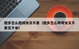 跑步怎么跑得快又不累（跑步怎么跑得快又不累五千米）