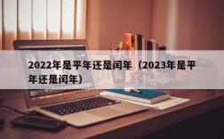 2022年是平年还是闰年（2023年是平年还是闰年）