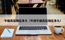 牛腩高压锅压多久（牛排牛腩高压锅压多久）