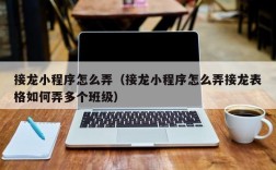 接龙小程序怎么弄（接龙小程序怎么弄接龙表格如何弄多个班级）