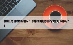 香榧是哪里的特产（香榧果是哪个地方的特产）