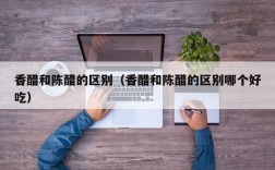 香醋和陈醋的区别（香醋和陈醋的区别哪个好吃）