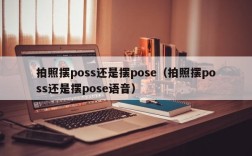 拍照摆poss还是摆pose（拍照摆poss还是摆pose语音）