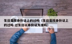 生日是按身份证上的过吗（生日是按身份证上的过吗 过生日以身份证为准吗）