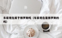 车臣现在属于俄罗斯吗（车臣现在是俄罗斯的吗）