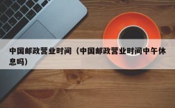 中国邮政营业时间（中国邮政营业时间中午休息吗）