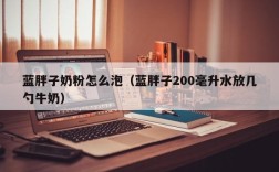 蓝胖子奶粉怎么泡（蓝胖子200毫升水放几勺牛奶）