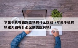 苹果手机有锁跟无锁有什么区别（苹果手机有锁跟无锁有什么区别美版有锁）