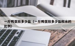 一斤鸭蛋放多少盐（一斤鸭蛋放多少盐和水的比例）