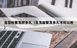 自发粉要发酵多久（自发面要发多久才可以用）