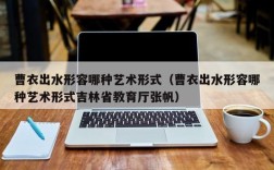 曹衣出水形容哪种艺术形式（曹衣出水形容哪种艺术形式吉林省教育厅张帆）