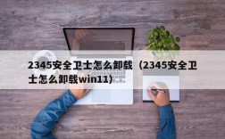 2345安全卫士怎么卸载（2345安全卫士怎么卸载win11）
