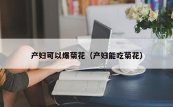 产妇可以爆菊花（产妇能吃菊花）