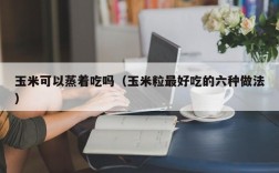 玉米可以蒸着吃吗（玉米粒最好吃的六种做法）