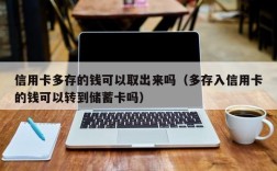 信用卡多存的钱可以取出来吗（多存入信用卡的钱可以转到储蓄卡吗）