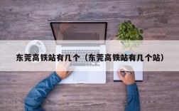 东莞高铁站有几个（东莞高铁站有几个站）