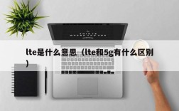 lte是什么意思（lte和5g有什么区别）
