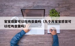 宝宝感冒可以吃鸡蛋羹吗（九个月宝宝感冒可以吃鸡蛋羹吗）