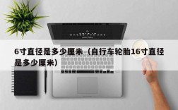 6寸直径是多少厘米（自行车轮胎16寸直径是多少厘米）