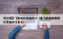 可以带上飞机的行李箱尺寸（乘飞机随身携带行李箱尺寸多大）