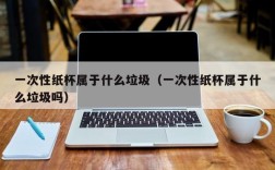 一次性纸杯属于什么垃圾（一次性纸杯属于什么垃圾吗）