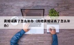 离婚证丢了怎么补办（异地离婚证丢了怎么补办）