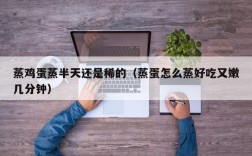 蒸鸡蛋蒸半天还是稀的（蒸蛋怎么蒸好吃又嫩几分钟）