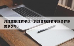 月球离地球有多远（月球离地球有多远步行需要多少年）