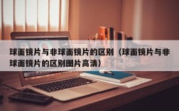 球面镜片与非球面镜片的区别（球面镜片与非球面镜片的区别图片高清）