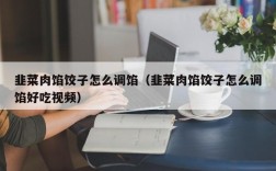 韭菜肉馅饺子怎么调馅（韭菜肉馅饺子怎么调馅好吃视频）