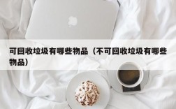 可回收垃圾有哪些物品（不可回收垃圾有哪些物品）