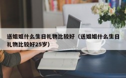 送姐姐什么生日礼物比较好（送姐姐什么生日礼物比较好25岁）