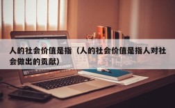 人的社会价值是指（人的社会价值是指人对社会做出的贡献）
