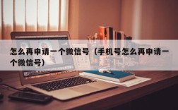 怎么再申请一个微信号（手机号怎么再申请一个微信号）