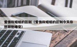 爱情和婚姻的区别（爱情和婚姻的区别今天你想跟他睡觉）