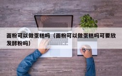 面粉可以做蛋糕吗（面粉可以做蛋糕吗可要放发酵粉吗）