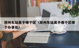 郑州东站属于哪个区（郑州东站属于哪个区哪个办事处）