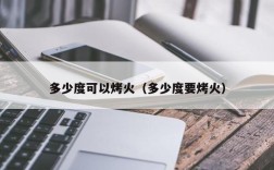 多少度可以烤火（多少度要烤火）