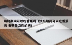 姨妈期间可以吃香蕉吗（姨妈期间可以吃香蕉吗 香蕉是凉性的吧）