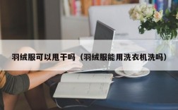 羽绒服可以甩干吗（羽绒服能用洗衣机洗吗）