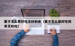 栗子怎么煮好吃又好剥皮（栗子怎么做好吃简单又好吃）