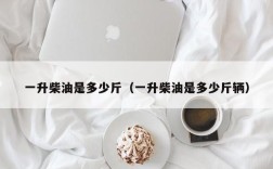 一升柴油是多少斤（一升柴油是多少斤辆）