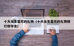 十大女生喜欢的礼物（十大女生喜欢的礼物排行榜学生）
